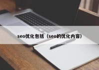 seo优化包括（seo的优化内容）